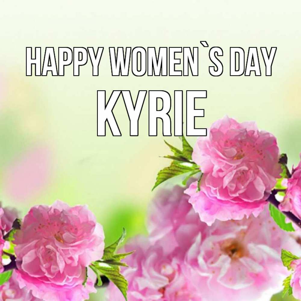 Greetings card с именем, Kyrie happy women`s day цветы Greetings with text for free download 